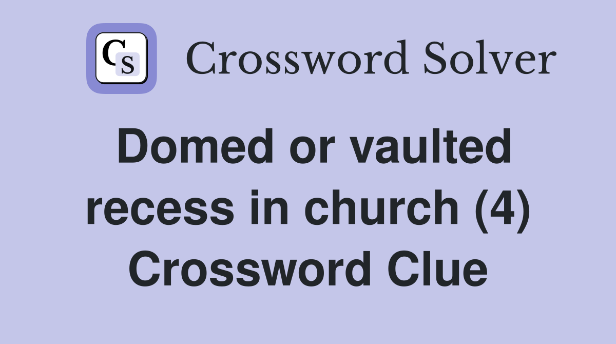 Domed or vaulted recess in church (4) Crossword Clue Answers